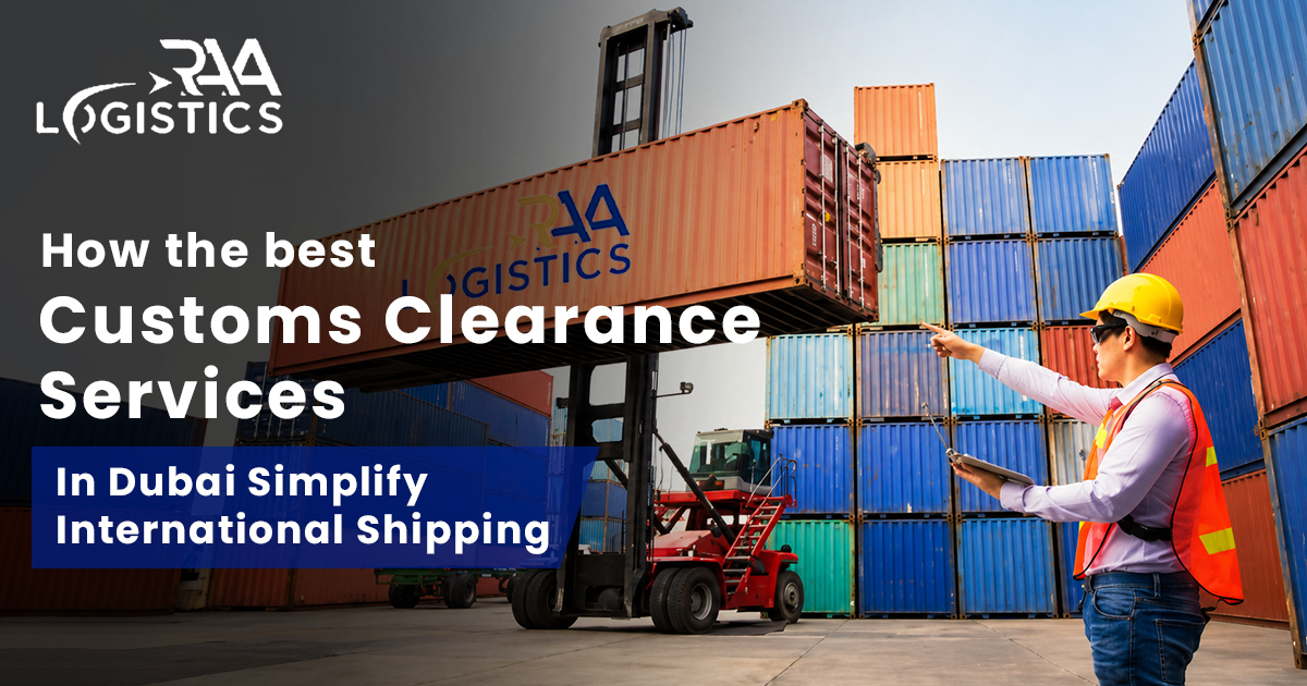 How the Best Customs Clearance Services in Dubai Simplify International Shipping